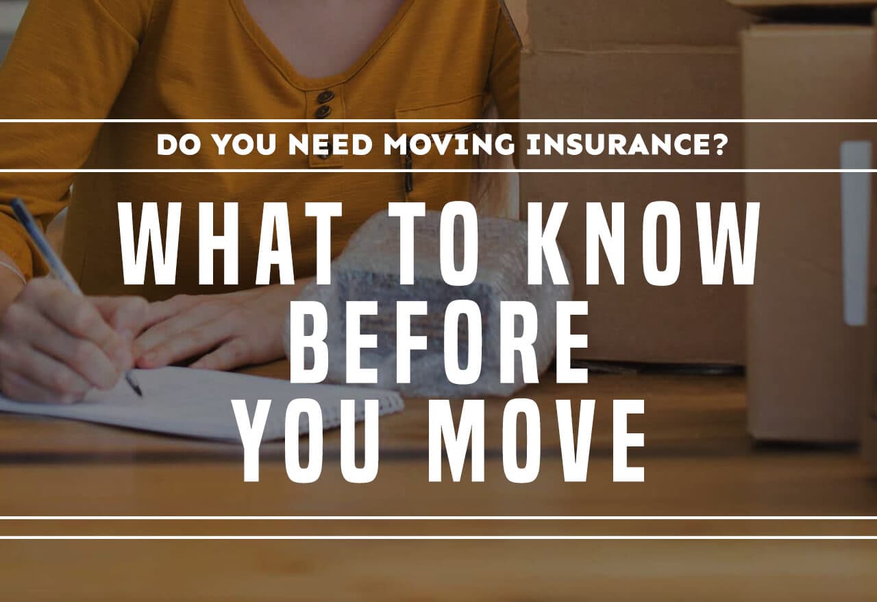 Do You Need Moving Insurance? What to Know Before You Move
